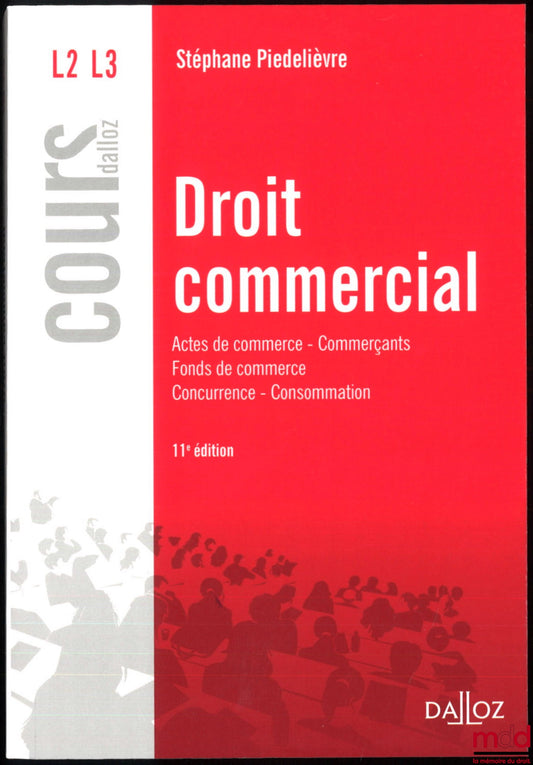 PIÉDELIÈVRE (Stéphane) – COMMERCIAL LAW: Commercial Acts - Merchants - Goodwill - Competition - Consumer Law, 11th ed., Dalloz Course Collection, Private Law Series