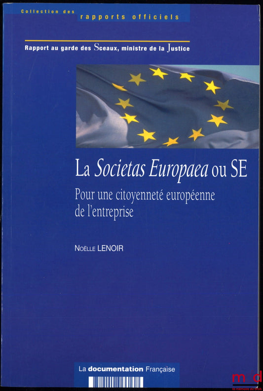 LENOIR (Noëlle) – REPORT TO THE KEEPER OF THE SEALS, MINISTER OF JUSTICE: SOCIETAS EUROPAEA OR SE, for a European citizenship of the company, coll. Official reports