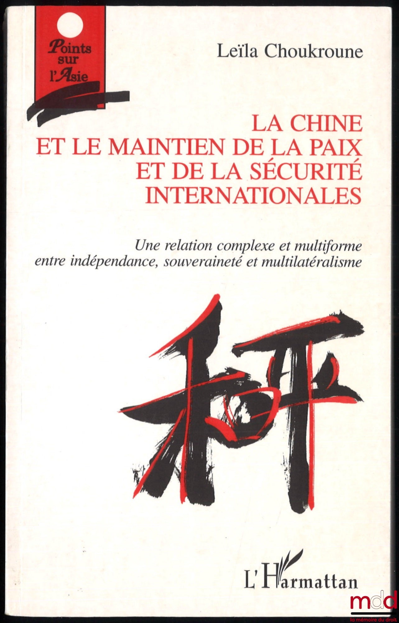 CHOUKROUNE (Leila) – LA CHINE ET LE MAINTIEN DE LA PAIX ET DE LA SÉCURITÉ INTERNATIONALES. Une relation complexe et multiforme entre indépendance, souveraineté et multilatéralisme, coll. Points sur l’Asie