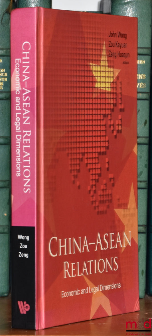 WONG (John), KEYUAN (Zou) et HUAQUN (Zeng) – CHINA-ASEAN RELATIONS, economic and legal dimensions