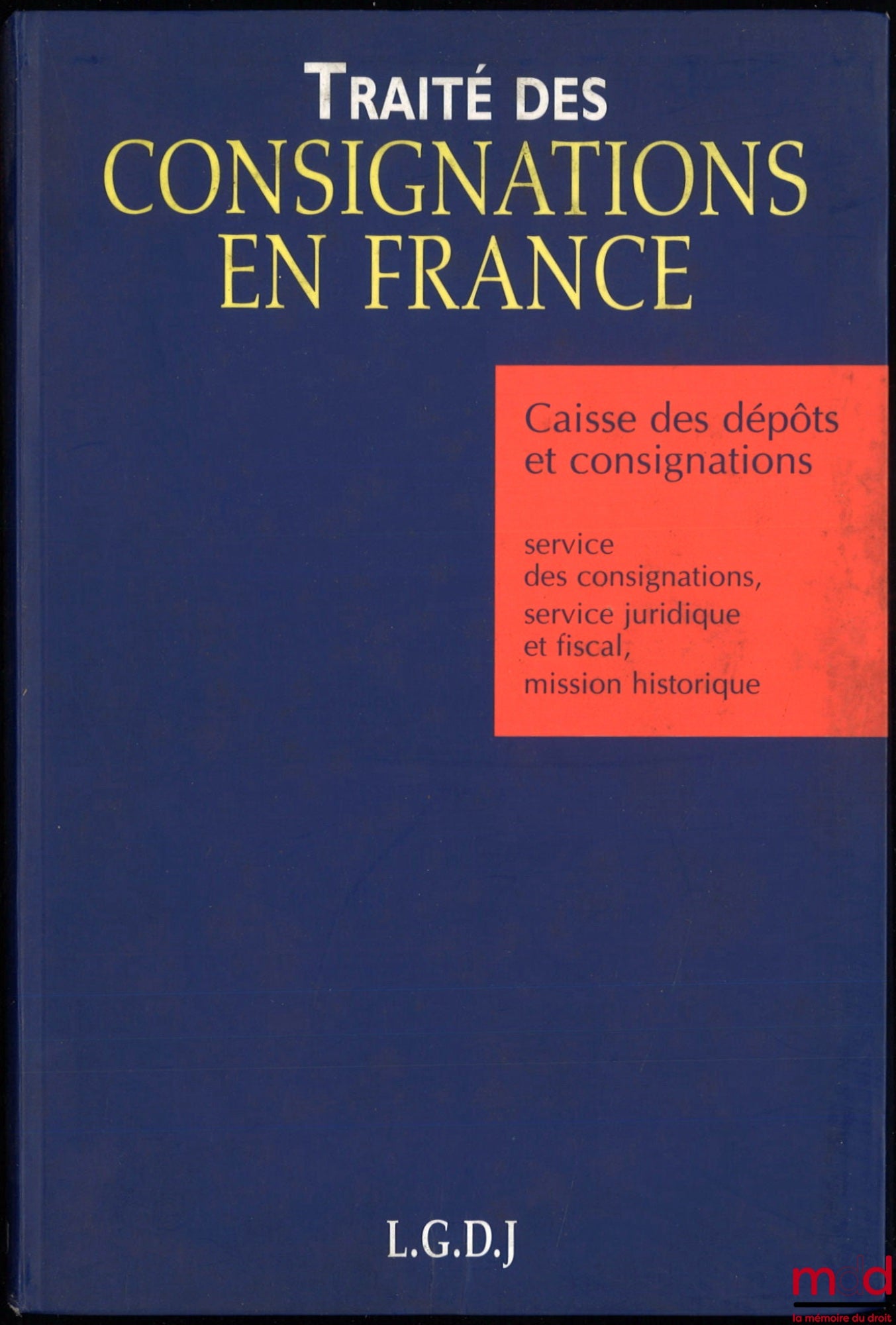[Collectif] – TRAITÉ DES CONSIGNATIONS EN FRANCE, Caisse des dépôts et consignations : service des consignations, service juridique et fiscal, mission historique