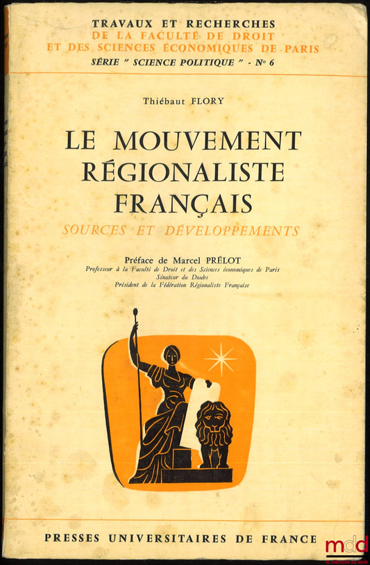 FLORY (Thiébaut) – LE MOUVEMENT RÉGIONALISTE FRANÇAIS, SOURCES ET DÉVELOPPEMENTS, coll. Trav. et rech. de la Faculté de droit de Paris, série “science po.”, n° 6, Préface de Marcel Prélot