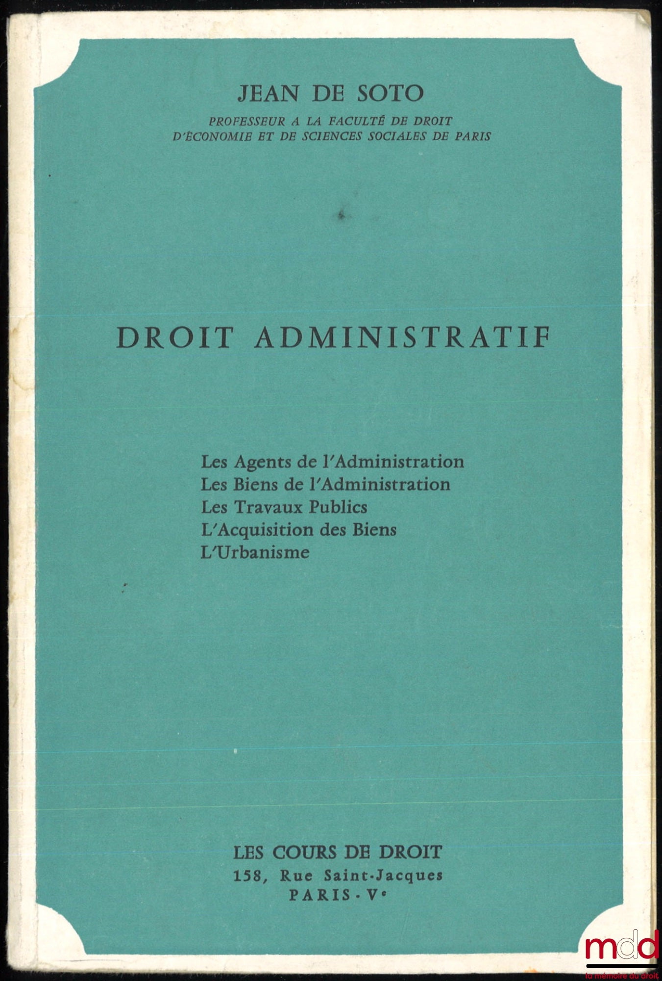 SOTO (Jean de) – DROIT ADMINISTRATIF : Les Agents de l’Administration - Les Biens de l’Administration - Les Travaux Publics - L’Acquisition des Biens - L’Urbanisme. Annexe à son Précis de « Grands services publics et entreprises nationales »