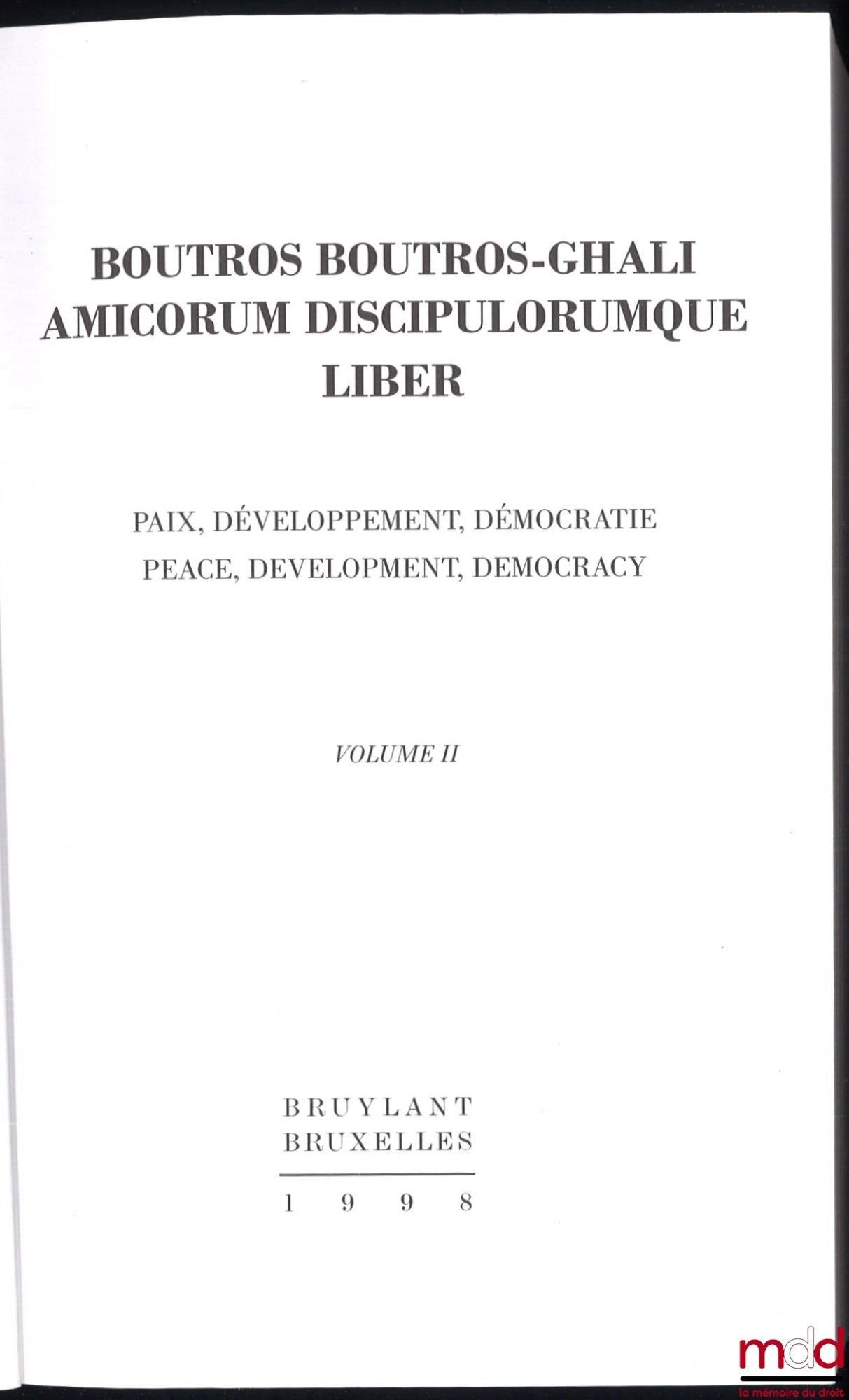 [Mélanges Boutros-Ghali] – Boutros Boutros-Ghali AMICORUM DISCIPULORUMQUE LIBER. Paix, Développement, Démocratie / Peace, Development, Democracy, vol. I et II