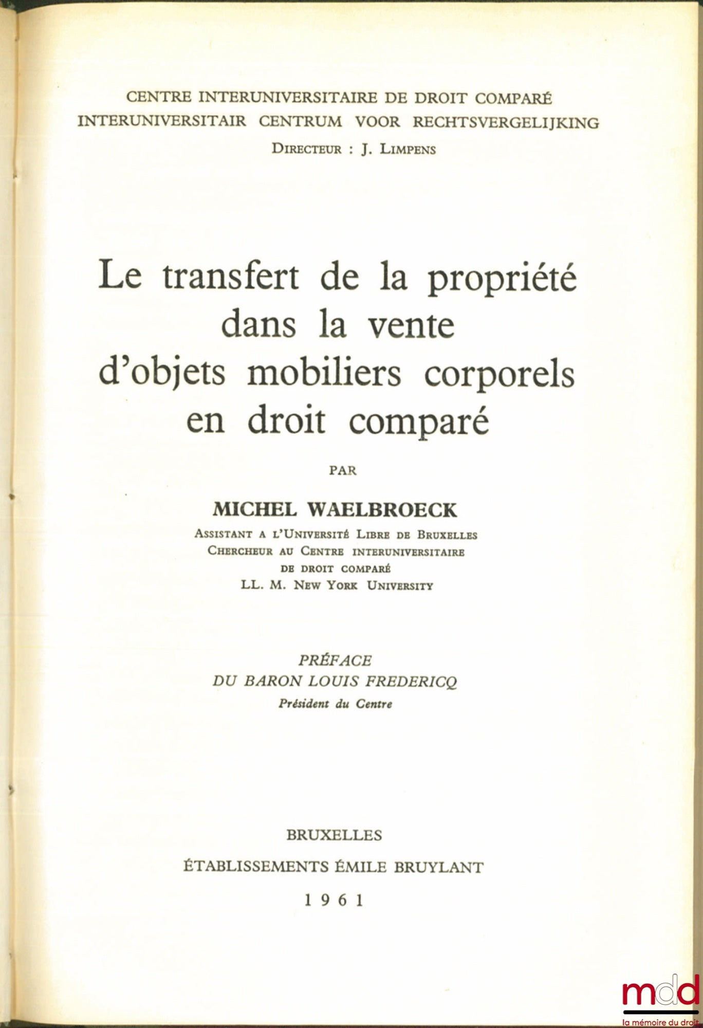 WAELBROECK (Michel) – LE TRANSFERT DE LA PROPRIÉTÉ DANS LA VENTE D’OBJET MOBILIERS CORPORELS EN DROIT COMPARÉ, Préface du Baron Louis Fredéricq, Centre Interuniversitaire de Droit Comparé