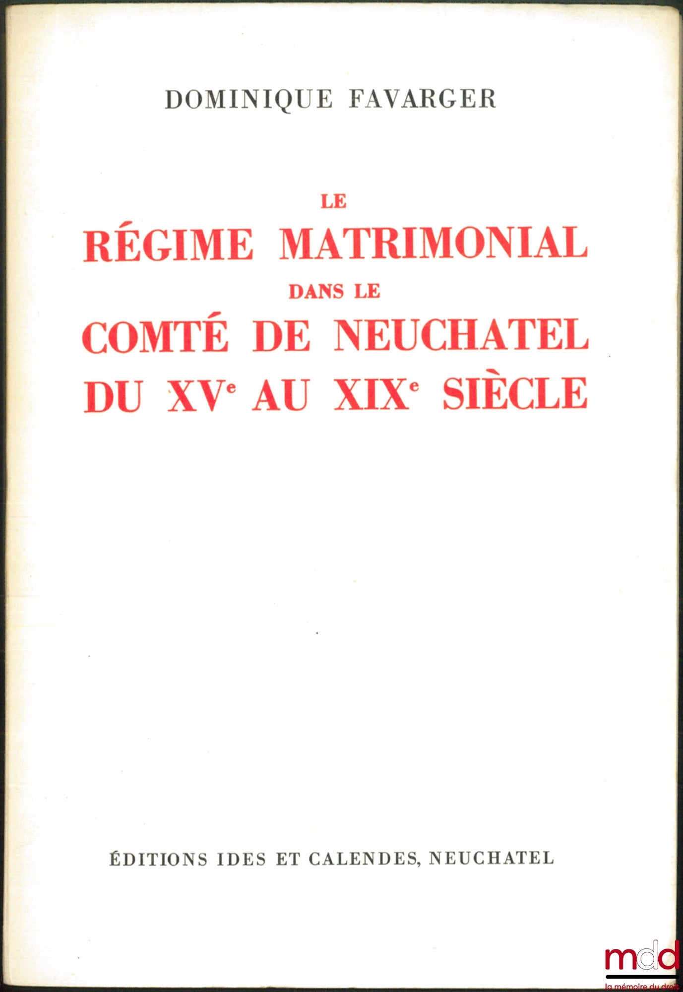 FAVARGER (Dominique) – LE RÉGIME MATRIMONIAL DANS LE COMTÉ DE NEUCHÂTEL DU XVe AU XIXe SIÈCLE, Universitas Neocomensis Helvetiorum