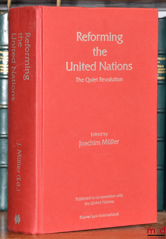 MULLER (Joachim) – REFORMING THE UNITED NATIONS. The Quiet Revolution, Foreword by Jean-Pierre Halbwachs