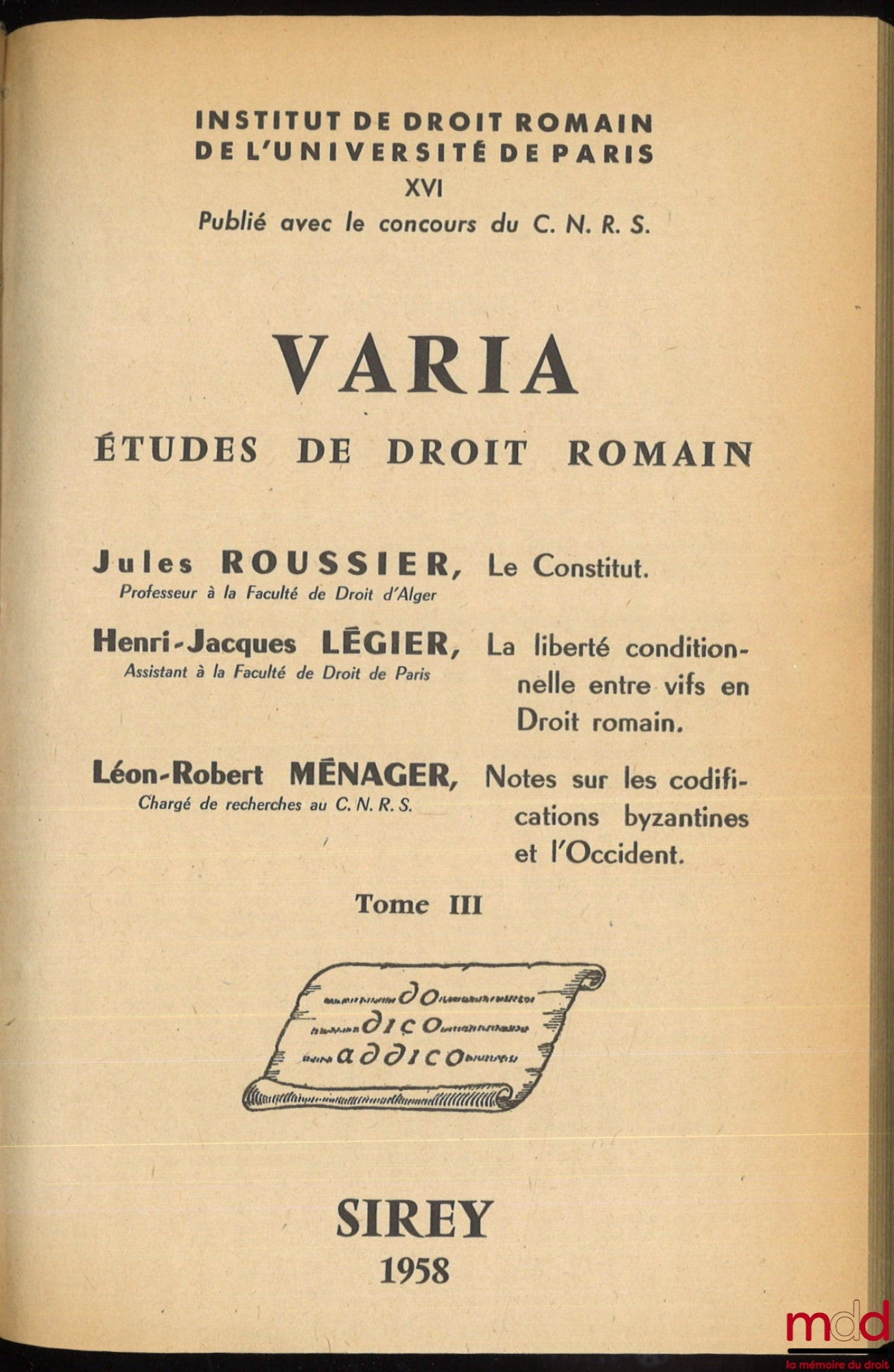 ROUSSIER (Jules), LÉGIER (Henri-Jacques) et MÉNAGER (Léon-Robert) – VARIA, Études de droit romain (t. III) : J. Roussier, LE CONSTITUT; J.-H. Légier, LA LIBERTÉ CONDITIONNELLE ENTRE VIFS EN DROIT ROMAIN ; L.-R. Ménager, NOTES SUR LES CODIFICATIONS BYZANTI