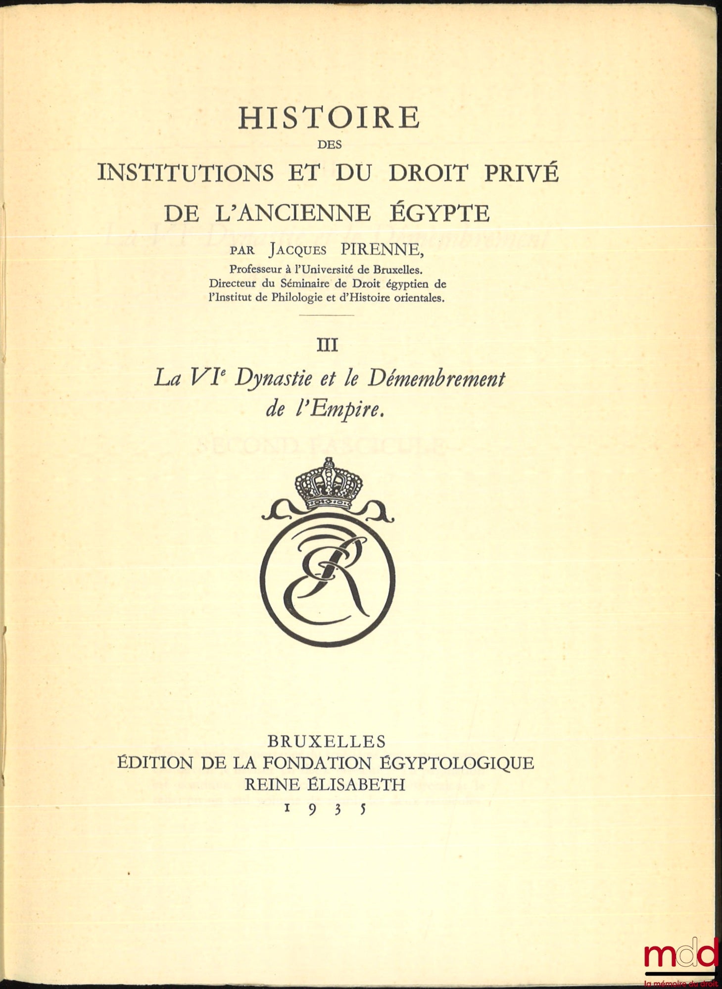 PIRENNE (Jacques) – HISTOIRE DES INSTITUTIONS ET DU DROIT PRIVÉ DE L’ANCIENNE ÉGYPTE : t. I : Des Origines à la fin de la IVe Dynastie ; t. II : La Ve Dynastie (2750-2625) ; t. III – 1er & 2e fasc. : La VIe Dynastie et le Démembrement de l’Empire