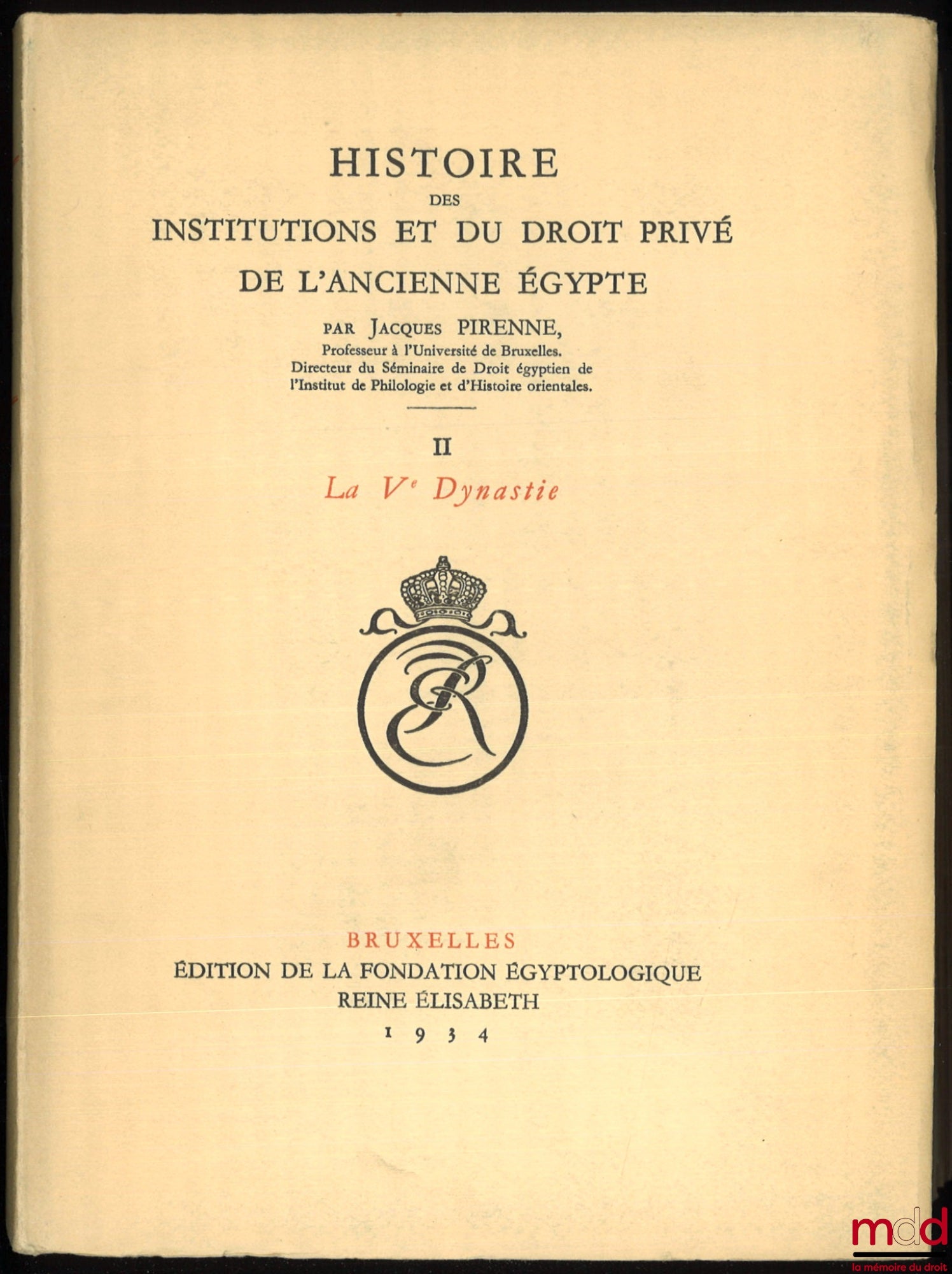 PIRENNE (Jacques) – HISTOIRE DES INSTITUTIONS ET DU DROIT PRIVÉ DE L’ANCIENNE ÉGYPTE : t. I : Des Origines à la fin de la IVe Dynastie ; t. II : La Ve Dynastie (2750-2625) ; t. III – 1er & 2e fasc. : La VIe Dynastie et le Démembrement de l’Empire