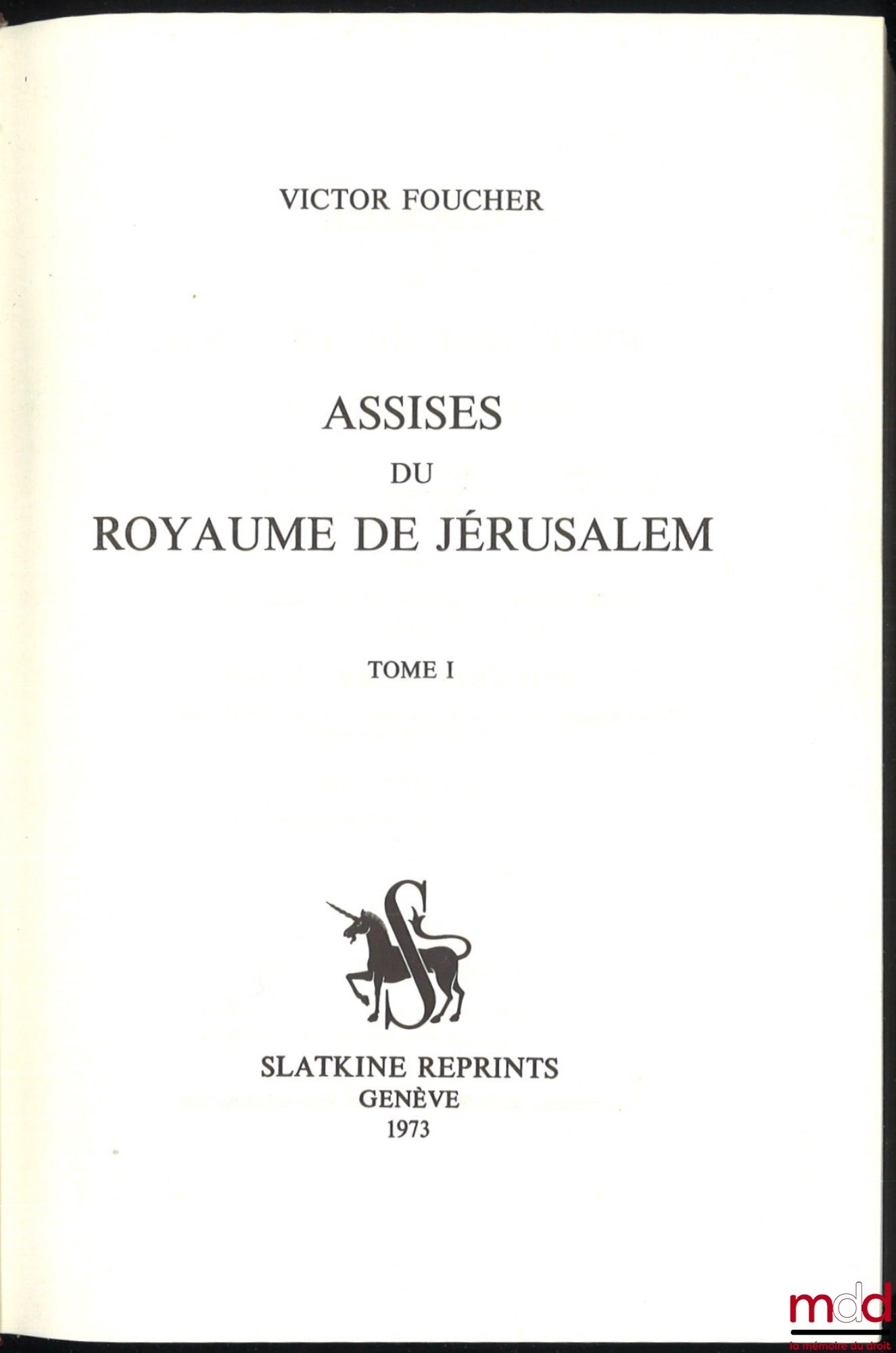 FOUCHER (Victor) – ASSISES DU ROYAUME DE JÉRUSALEM [Textes français et italien] conférées entre elles, ainsi qu’avec le droit romain, les lois des francs, les lois barbares, les capitulaires et les établissements de Saint Louis, suivies d’un prévis histor