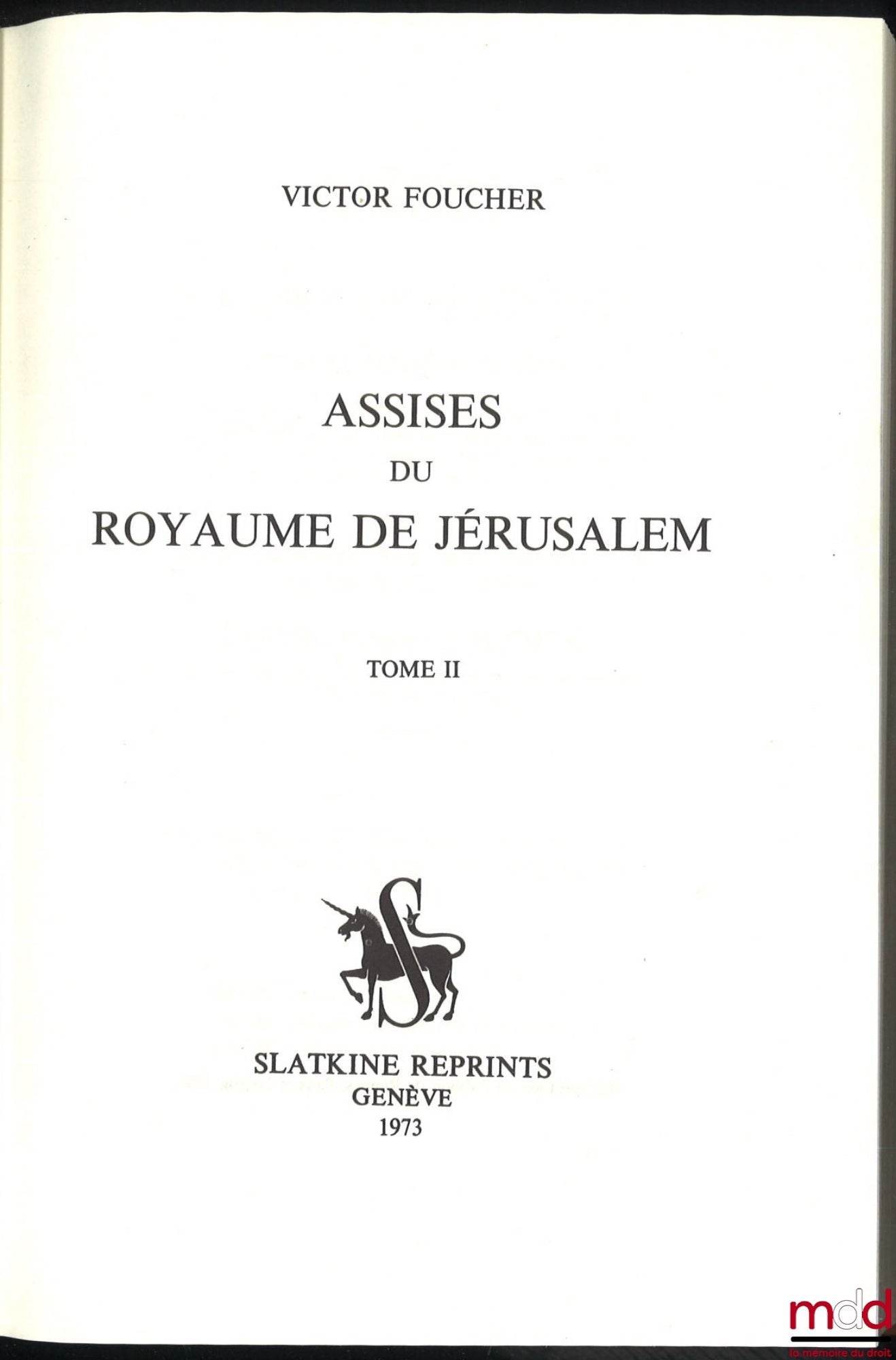 FOUCHER (Victor) – ASSISES DU ROYAUME DE JÉRUSALEM [Textes français et italien] conférées entre elles, ainsi qu’avec le droit romain, les lois des francs, les lois barbares, les capitulaires et les établissements de Saint Louis, suivies d’un prévis histor