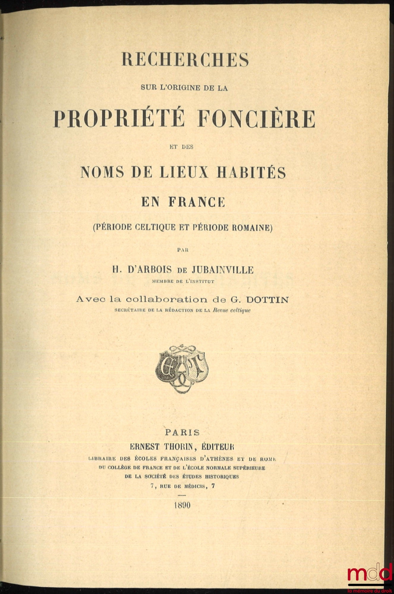 D’ARBOIS de JUBAINVILLE (Henri) – RECHERCHES SUR L’ORIGINE DE LA PROPRIÉTÉ FONCIÈRE ET DES NOMS DE LIEUX HABITÉS EN FRANCE, période celtique et période romaine, avec la collaboration de G. Dottin