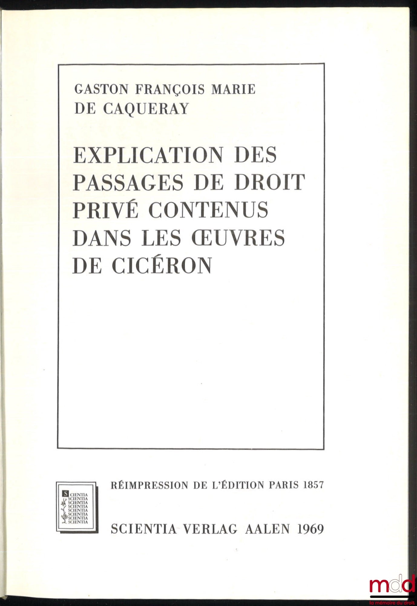 CAQUERAY (G. de) – EXPLICATION DES PASSAGES DE DROIT PRIVÉ CONTENU DANS LES ŒUVRES DE CICÉRON, réimpression de l’édition de Paris 1857