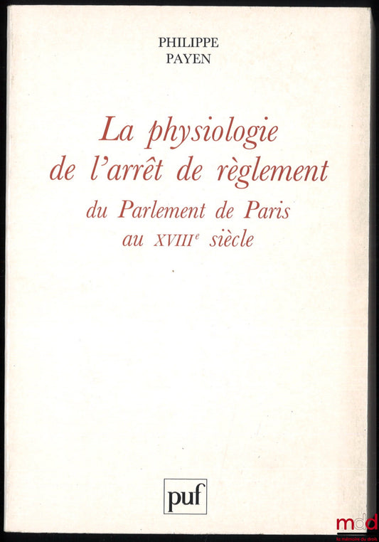 PAYEN (Philippe) – THE PHYSIOLOGY OF THE PARLIAMENT OF PARIS'S RULING IN THE 18TH CENTURY, foreword by Jean Imbert