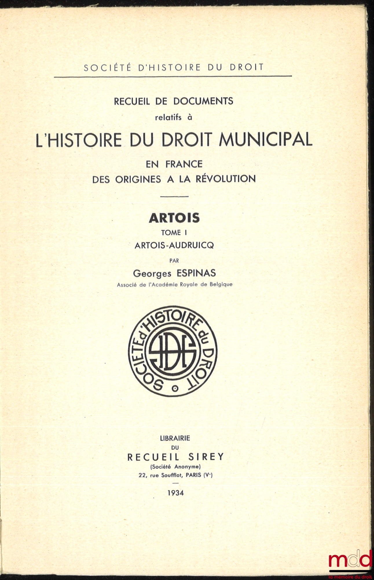 ESPINAS (Georges) – Recueil de documents relatifs à L’HISTOIRE DU DROIT MUNICIPAL en France des Origines à la Révolution. ARTOIS : t. I : Artois-Audruicq ; t. II : [Bailleul-Sir-Berthoult – Heuchin, De Lamoignon et Machault] ; t. III : Labroye – Wavans, S