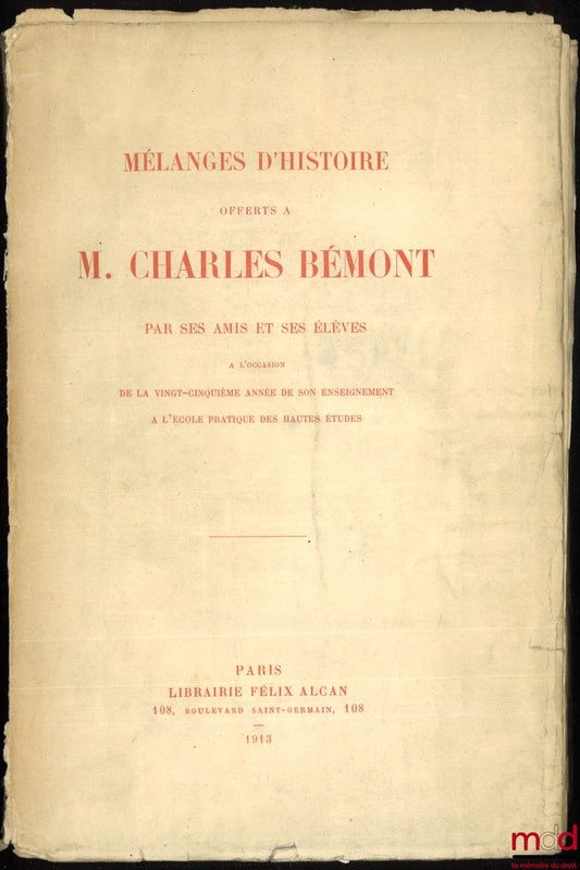 [Mélanges Bémont] – MÉLANGES D’HISTOIRE OFFERTS À M. CHARLES BÉMONT, Par ses amis et ses élèves à l’occasion de la 25e année de son enseignement à l’école pratique des Hautes Études
