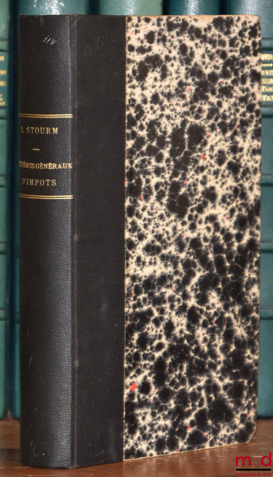 STOURM (René) – SYSTÈMES GÉNÉRAUX D’IMPÔTS. Impôts sur le capital. Impôt sur le revenu dans les différents pays. Impôt unique et nature, capitalisation, - tarifs progressifs. Systèmes socialistes et radicaux. Droit sur les successions. - grands monopoles