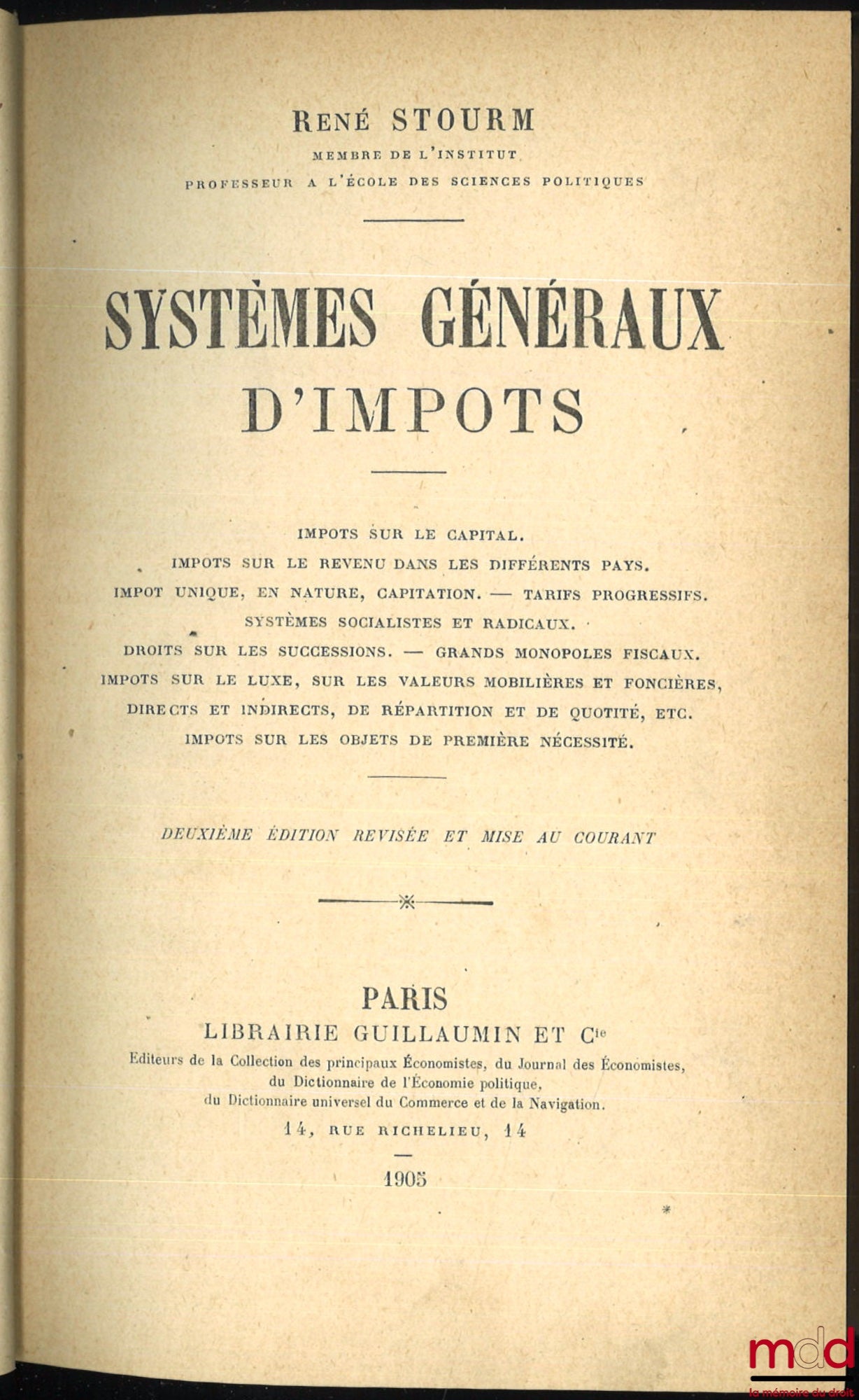 STOURM (René) – SYSTÈMES GÉNÉRAUX D’IMPÔTS. Impôts sur le capital. Impôt sur le revenu dans les différents pays. Impôt unique et nature, capitalisation, - tarifs progressifs. Systèmes socialistes et radicaux. Droit sur les successions. - grands monopoles