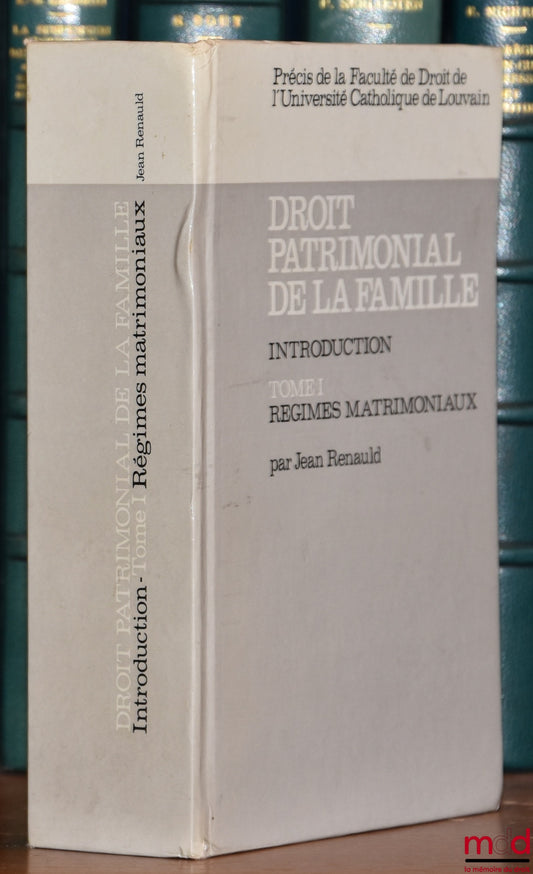 RENAULD (Jean) – FAMILY PROPERTY LAW. INTRODUCTION, vol. I [only one published]: Matrimonial Property Regimes, Summary of the Faculty of Law of the Catholic University of Louvain