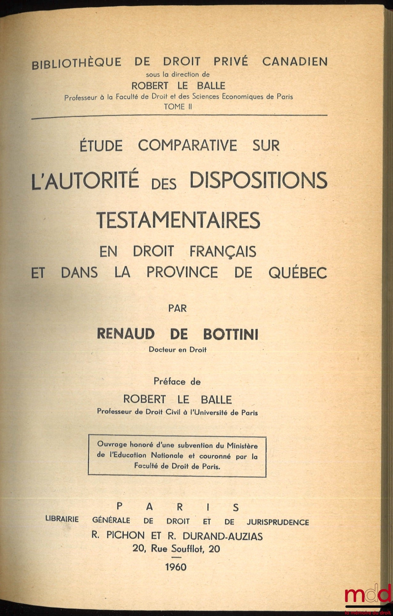 DE BOTTINI (Renaud) – ÉTUDE COMPARATIVE SUR L’AUTORITÉ DES DISPOSITIONS TESTAMENTAIRES EN DROIT FRANÇAIS ET DANS LA PROVINCE DE QUÉBEC, Préface de Robert Le Balle
