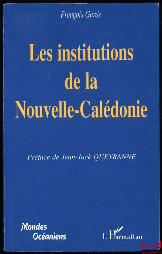 GARDE (François) – THE INSTITUTIONS OF NEW CALEDONIA, Preface by Jean-Jack Queyranne, coll. Oceanic Worlds