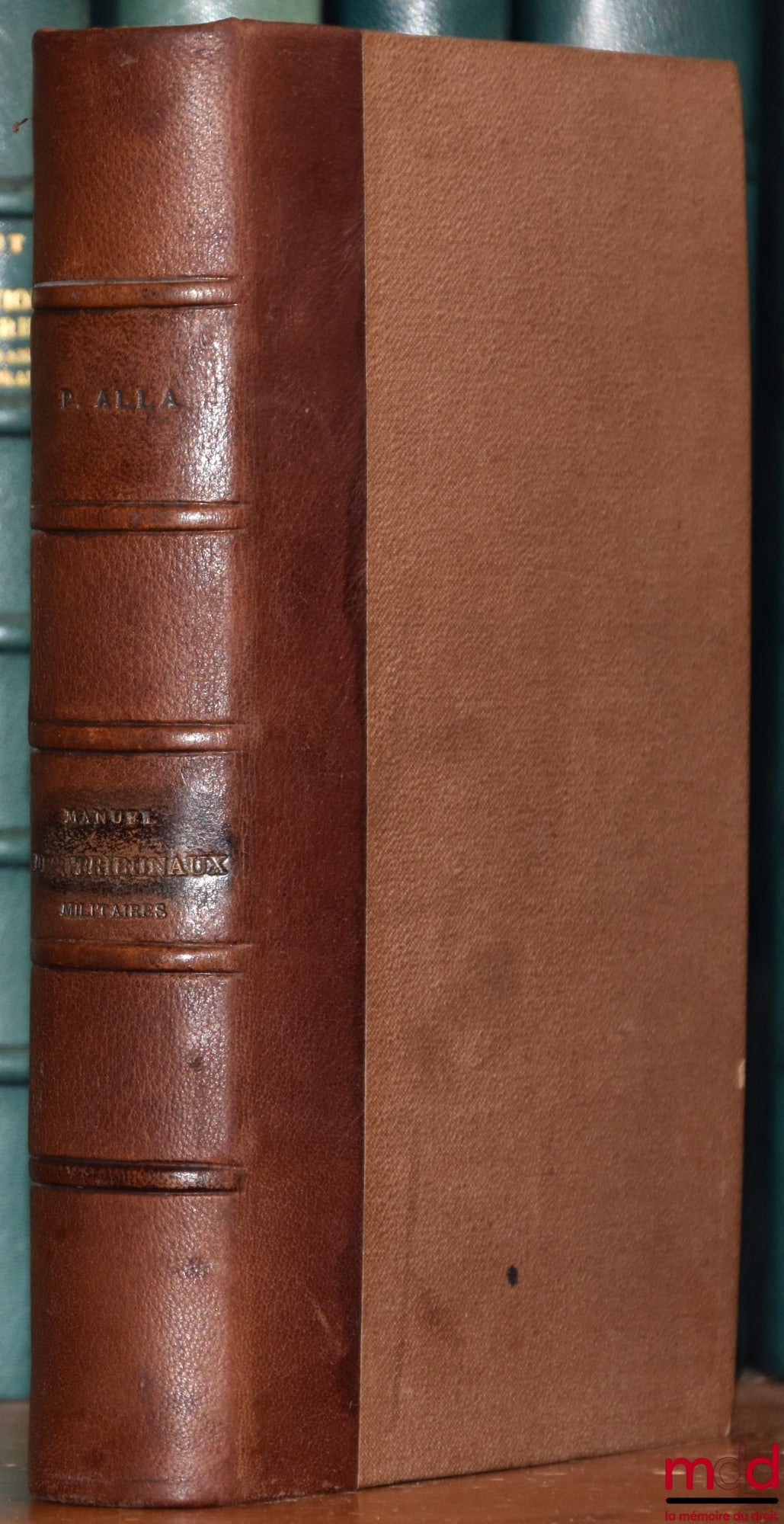 ALLA (Pierre) – MANUEL PRATIQUES DES TRIBUNAUX MILITAIRES. Nouvlle éd. contenant : 1° Le Code de justice militaire pour l’Armée de Terre ; 2° Un extrait du Code de l’instruction criminelle ; 3° La loi sur le recrutement de l’armée ; 4° La loi relative à l
