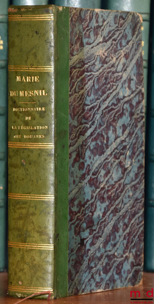 DU MESNIL (Marie) – NOUVEAU DICTIONNAIRE DE LA LÉGISLATION DES DOUANES, DE LA NAVIGATION MARITIME, ET DES AUTRES DROITS CONFIÉS AUX DOUANES. Ouvrage nécessaire aux magistrats, aux consuls, aux armateurs, aux négociants, aux courtiers, aux capitaines des n