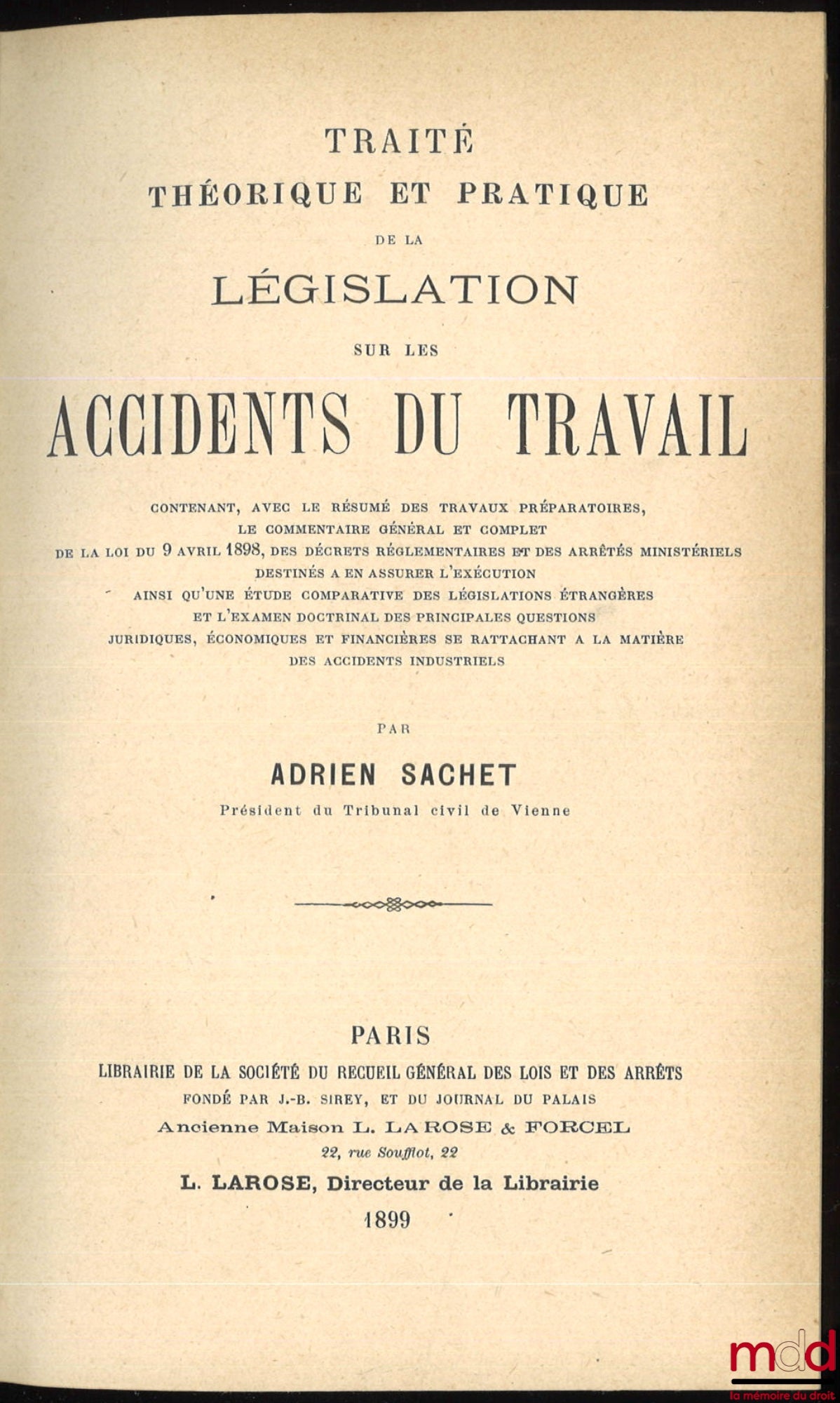 SACHET (Adrien) – TRAITÉ THÉORIQUE ET PRATIQUE DE LA LÉGISLATION SUR LES ACCIDENTS DU TRAVAIL contenant, avec le résumé des travaux préparatoires, le commentaire général et complet de la loi du 9 avril 1898, des décrets réglementaires et des arrêtés minis