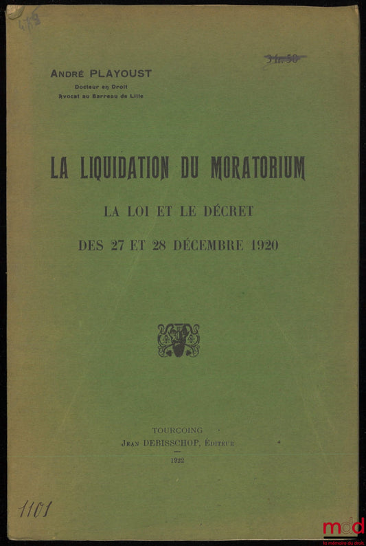 PLAYOUST (André) – THE LIQUIDATION OF THE MORATORIUM. THE LAW AND DECREE OF DECEMBER 27 AND 28, 1920