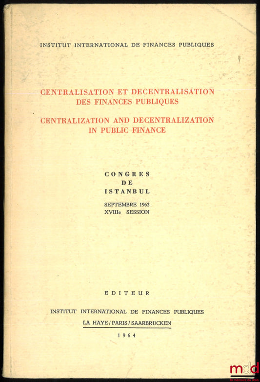 [Collectif] – CENTRALISATION ET DÉCENTRALISATION DES FINANCES PUBLIQUES. Congrès de Istanbul, septembre 1962, XVIIIe session, Institut international de finances publiques