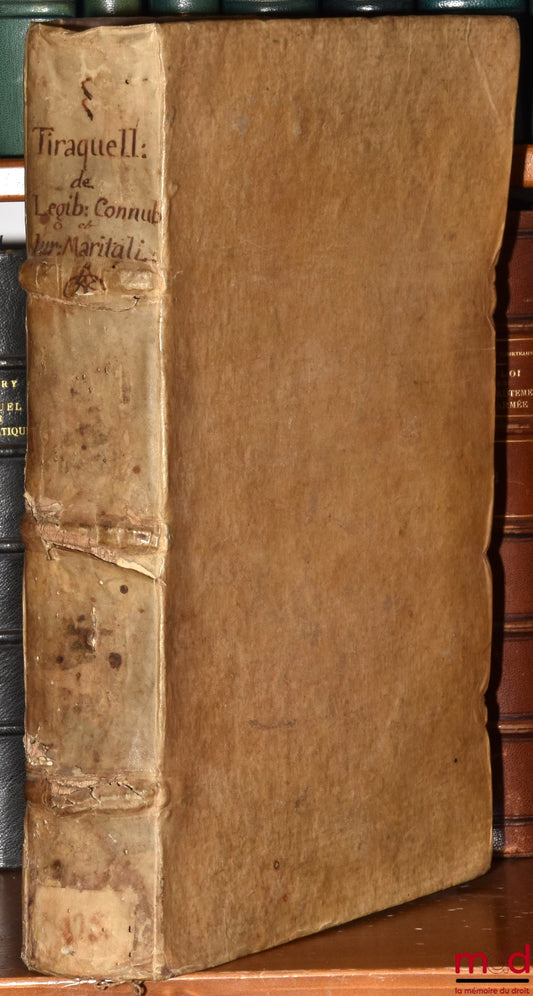 TIRAQUELLI (Andreæ) [TIRAQUEAU (André)] – REGII IN CURIA PARISIENSI SENATORIS, EX COMEMENTARIIS IN PICTONUM CONSUETUDINES, SECTIO, DE LEGIBUS CONNUBIALIBUS, ET IURE MARITALI, Quinta hac, eademq postrema editione, ab autore ipso diligentissimè recognita, t