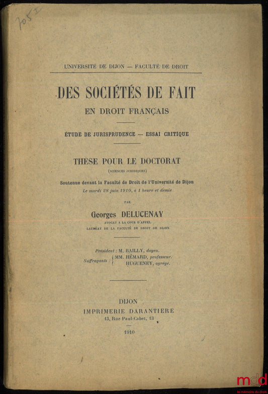 DELUCENAY (Georges) – DE FACTO COMPANIES IN FRENCH LAW. Case Law Study - Critical Essay. Doctoral Thesis defended before the Faculty of Law of the University of Dijon on June 28, 1910, (President: Mr. Bailly, Examiners: Messrs. Hémard and