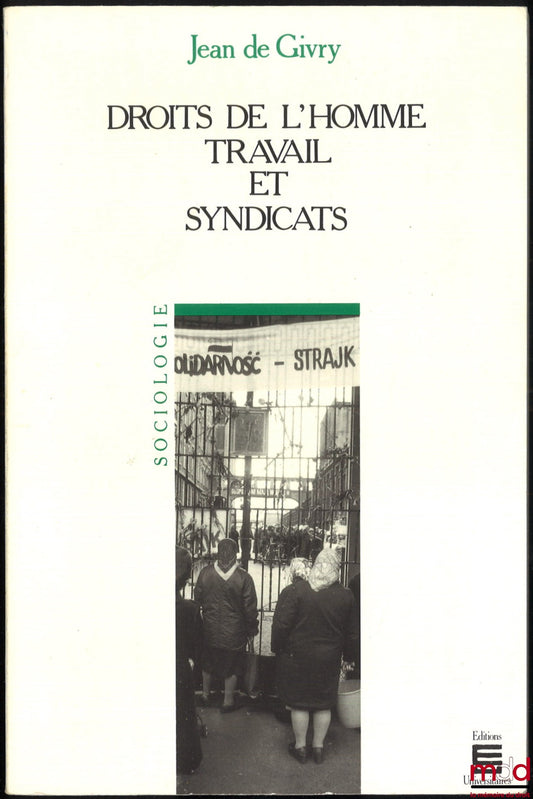 GIVRY (Jean de) – HUMAN RIGHTS, LABOR AND TRADE UNIONS, The action of the International Labour Organization in the field of freedom of association and industrial relations from 1944 to 1985, coll. Sociology