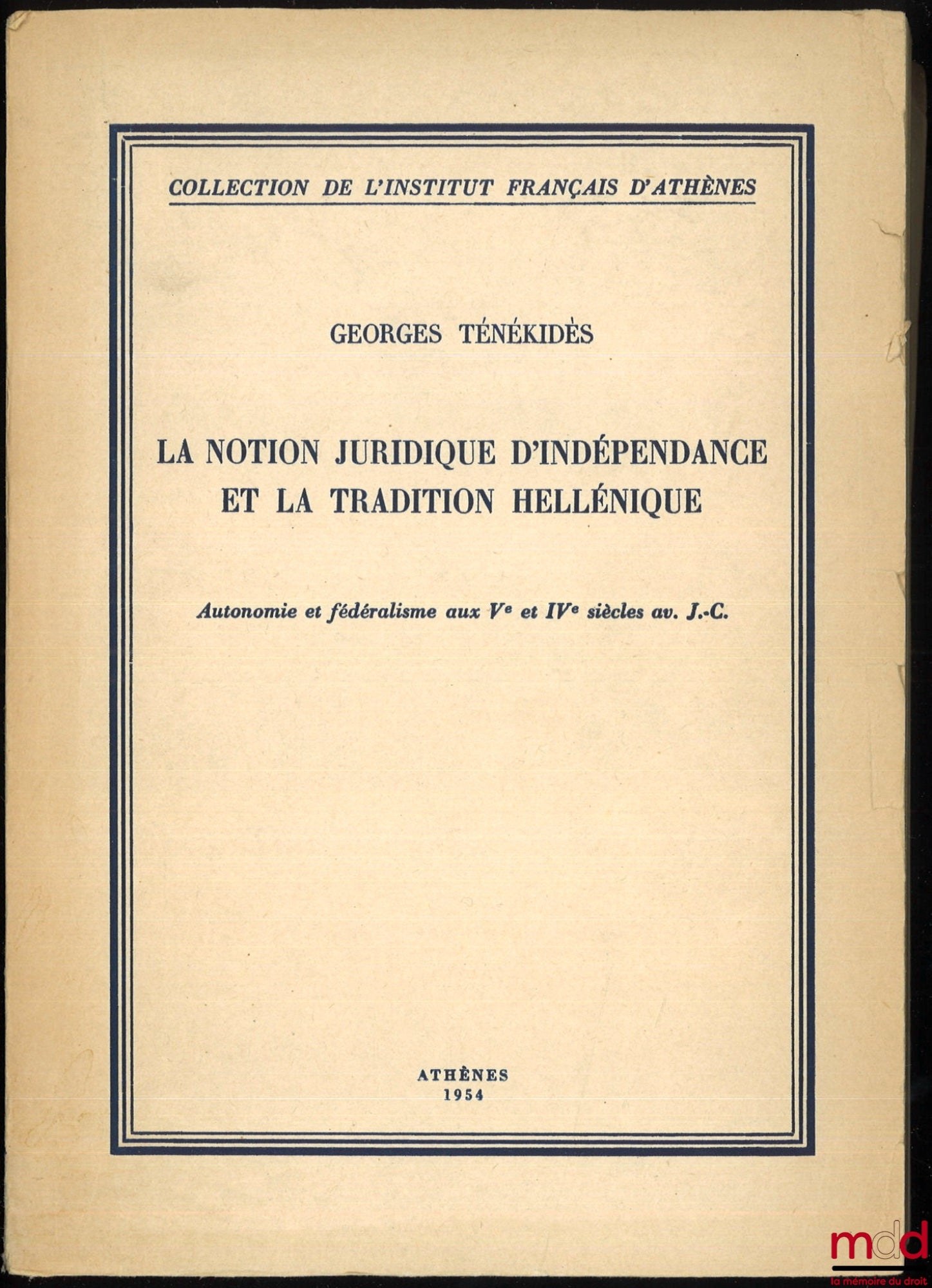 TÉNÉKIDÈS (Georges) – LA NOTION JURIDIQUE D’INDÉPENDANCE ET LA TRADITION HELLÉNIQUE, Autonomie et Fédéralisme aux Ve et IVe siècles av. J. C., coll. de l’Institut Français d’Athènes