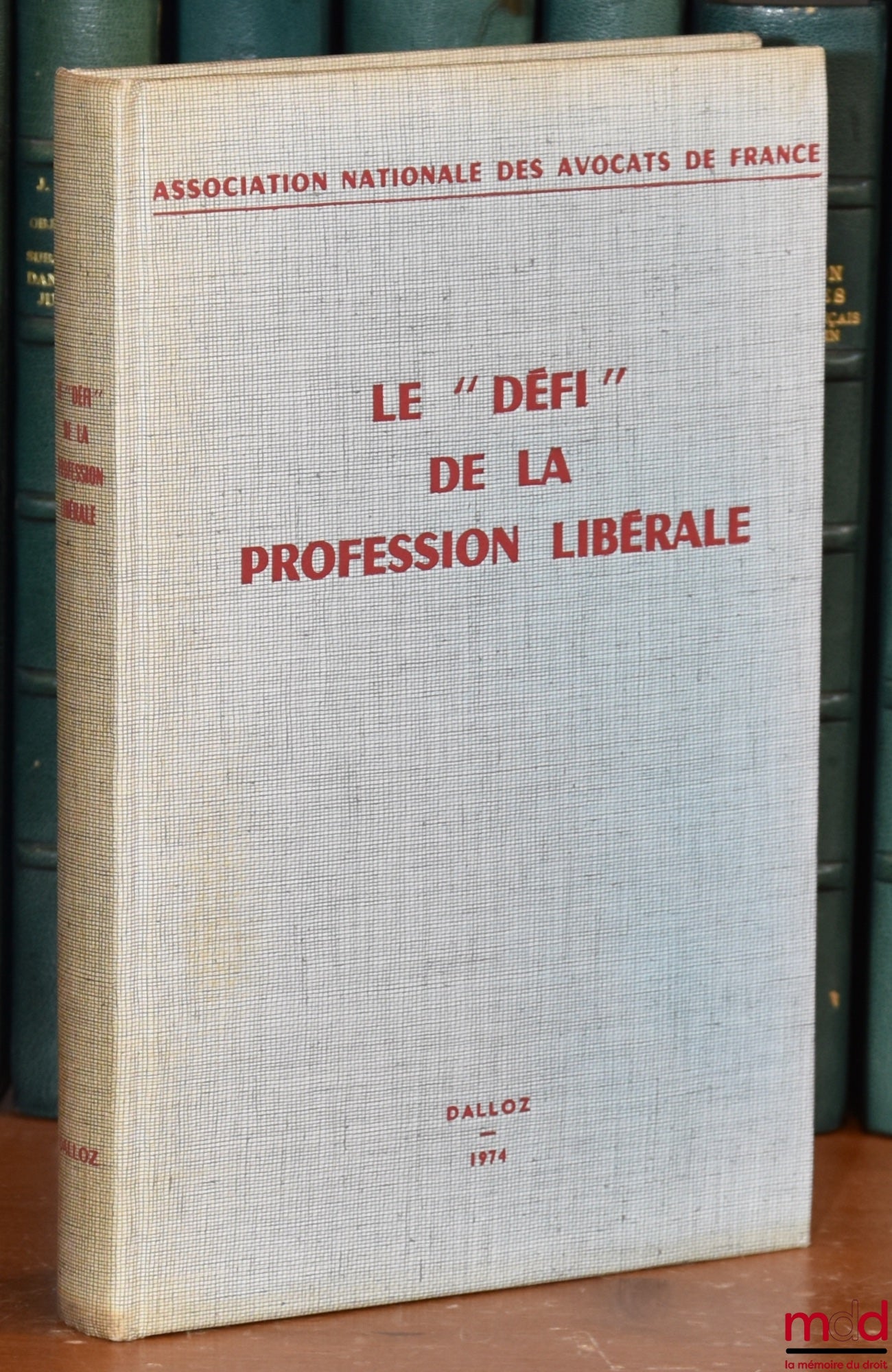 [Colloque] – LE « DÉFI » DE LA PROFESSION LIBÉRALE, Travaux du 45e congrès de l’Association nationale des Avocats de France, (Versailles 7-9 Juin 1973), sous la présidence de M. Alain Tinayre