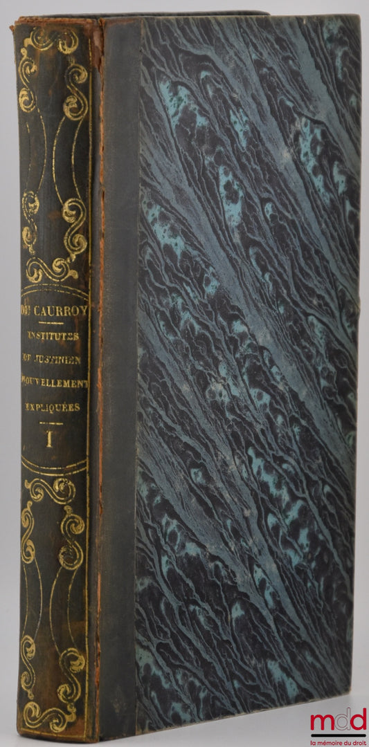 DU CAURROY (A.M.) – INSTITUTES DE JUSTINIEN NOUVELLEMENT EXPLIQUÉES, t. I contenant le premier livre et les neuf premiers titres du second, 3e éd., [manque t. II et III]