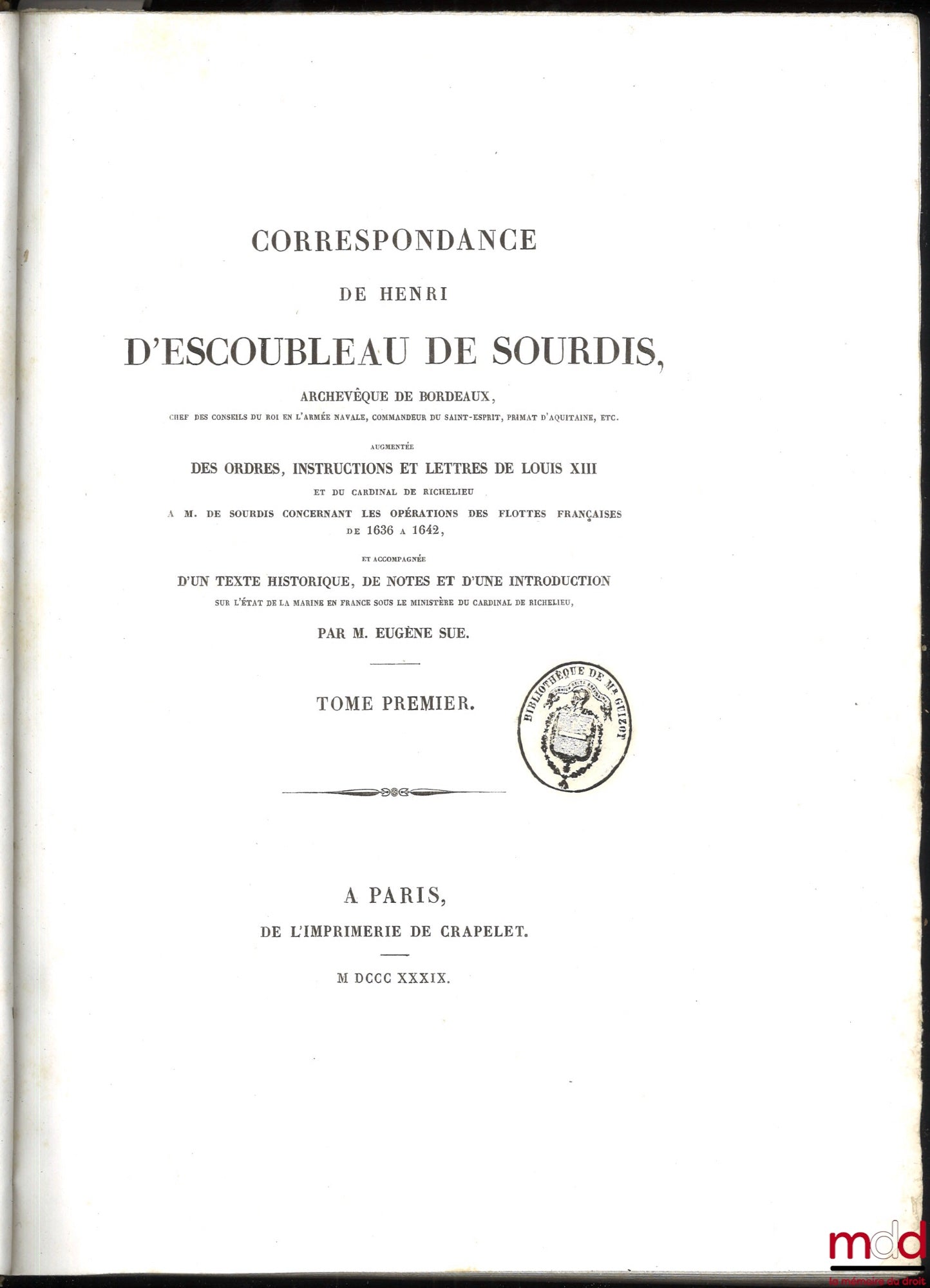 SUE (Eugène) – CORRESPONDANCE DE HENRI D’ESCOUBLEAU DE SOURDIS, Archevêque de Bordeaux, Chef des conseils du roi en l’armée navale, Commandeur du Saint-Esprit, Primat d’Aquitaine, etc., Augmentée des ordres, instructions et lettres de Louis XIII et du Car