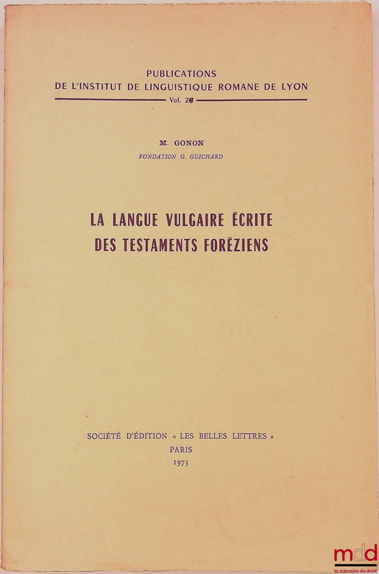 [Forez], GONON (Marguerite) – LA LANGUE VULGAIRE ÉCRITE DES TESTAMENTS FORÉZIENS, Publications de l’institut de linguistique romane de Lyon, Vol 26