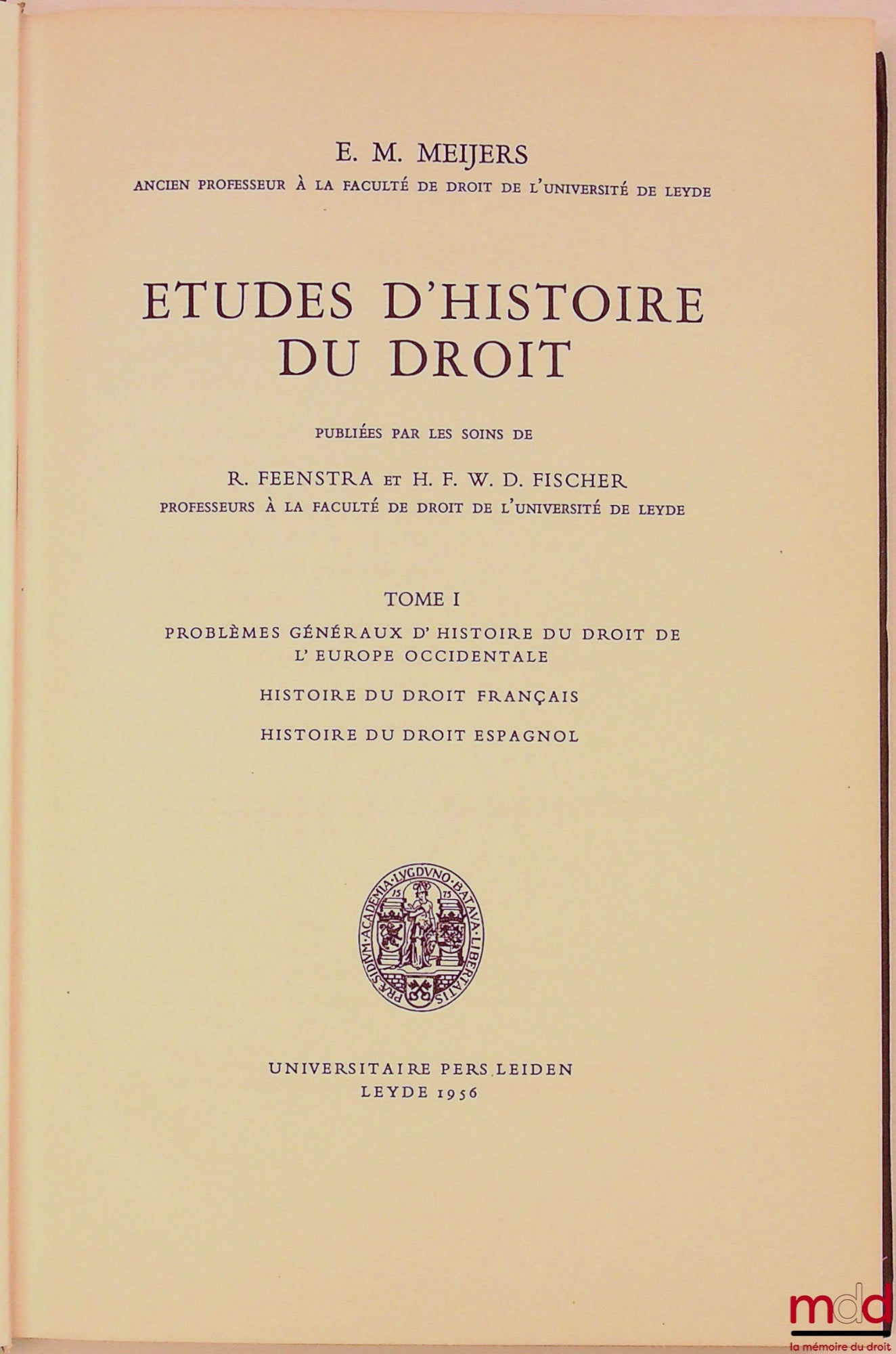 MEIJERS (Eduard Maurits) – ÉTUDES D’HISTOIRE DU DROIT publiées par les soins de R. Feenstra et H.F.W.D. Fischer ;  t. I : PROBLÈMES GÉNÉRAUX D’HISTOIRE DU DROIT DE L’EUROPE OCCIDENTALE. HISTOIRE DU DROIT FRANÇAIS. HISTOIRE DU DROIT ESPAGNOL ;  t. II : HIS