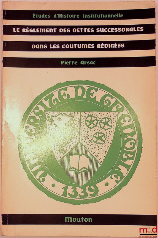 ARSAC (Pierre) – LE RÈGLEMENT DES DETTES SUCCESSORALES DANS LES COUTUMES RÉDIGÉES, Préface de Jacques Maillet, Publications de l’Université des sciences sociales de Grenoble, Coll. du Centre de Recherche d’Histoire économique, sociale et institutionnelle,