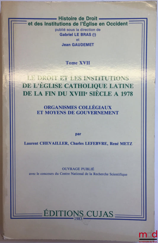 CHEVAILLER (Laurent), LEFEBVRE (Charles) et METZ (René) – LE DROIT ET LES INSTITUTIONS DE L’ÉGLISE CATHOLIQUE LATINE DE LA FIN DU XVIIIe SIÈCLE À 1978, Organismes collégiaux et moyens de gouvernement, coll. Histoire du Droit et des Institutions de l’Églis