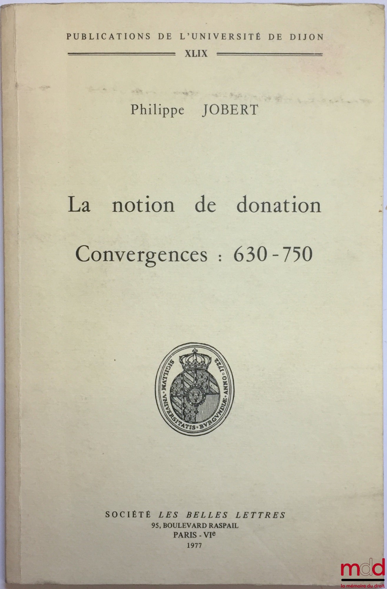JOBERT (Philippe) – THE NOTION OF DONATION. CONVERGENCES: 630-750, Preface by Jean Bart, Doctoral thesis defended before the Faculty of Law and Political Science of Dijon in 1971, Publication of the University of Dijon, vol. XLIX