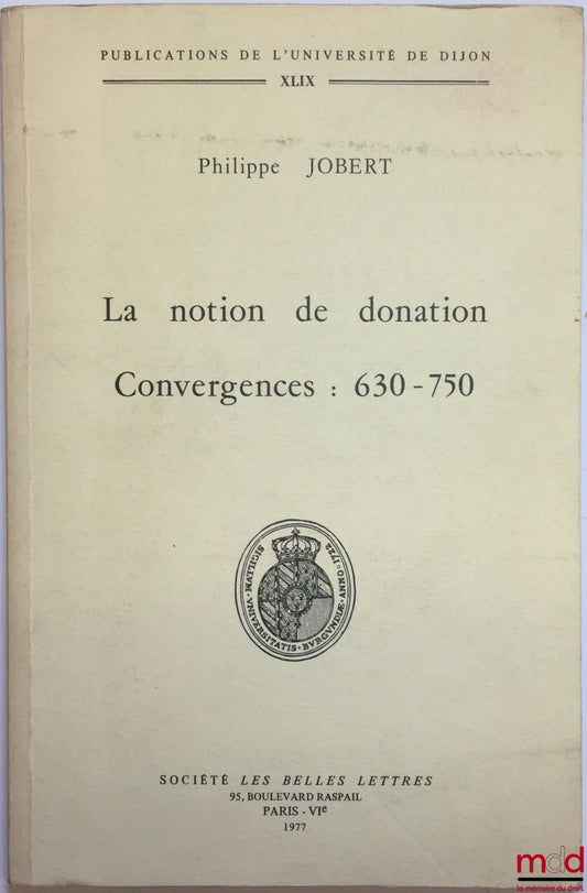 JOBERT (Philippe) – THE NOTION OF DONATION. CONVERGENCES: 630-750, Preface by Jean Bart, Doctoral thesis defended before the Faculty of Law and Political Science of Dijon in 1971, Publication of the University of Dijon, vol. XLIX
