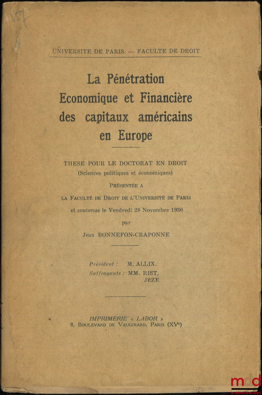 BONNEFON-CRAPONNE (Jean) – LA PÉNÉTRATION ÉCONOMIQUE ET FINANCIÈRE DES CAPITAUX AMÉRICAINS EN EUROPE, Thèse, Université de Paris - Faculté de droit, (Président : M. Allix ; Suffragants : MM. Rist et Jèze)