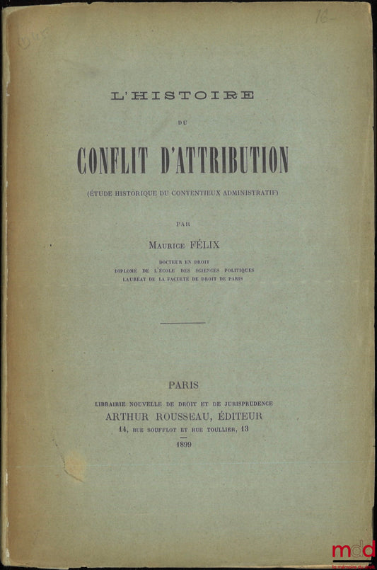 FÉLIX (Maurice) – THE HISTORY OF THE CONFLICT OF ATTRIBUTION (Historical study of administrative litigation), [Thesis, University of Paris]