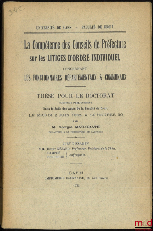 MAC-GRATH (Georges) – THE JURISDICTION OF PREFECTURAL COUNCILS OVER INDIVIDUAL DISPUTES CONCERNING DEPARTMENTAL AND MUNICIPAL CIVIL SERVANTS, Thesis, University of Caen - Faculty of Law, (President: Henry Nézard; Examiners: Messrs. Lampué)