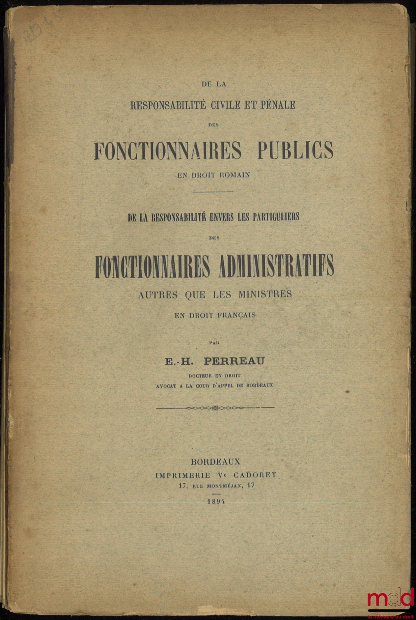 PERREAU (Étienne-Hippolyte) – ON THE CIVIL AND CRIMINAL LIABILITY OF PUBLIC OFFICIALS (Roman Law); ON THE LIABILITY OF ADMINISTRATIVE OFFICIALS OTHER THAN MINISTERS TOWARDS PRIVATE INDIVIDUALS (French Law)