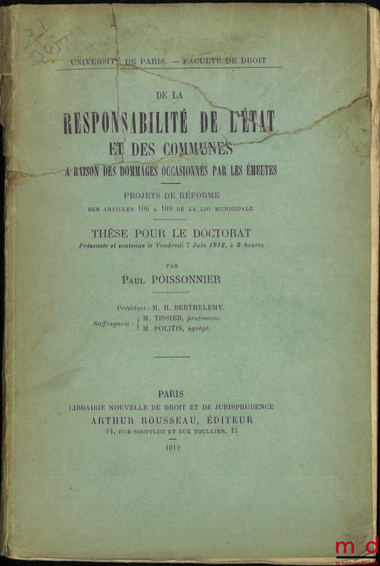 POISSONNIER (Paul) – ON THE LIABILITY OF THE STATE AND MUNICIPALITIES FOR DAMAGES CAUSED BY RIOTS, Draft reforms of Articles 106 to 109 of the Municipal Law, Thesis, University of Paris - Faculty of Law, (President: H. Berthelem)