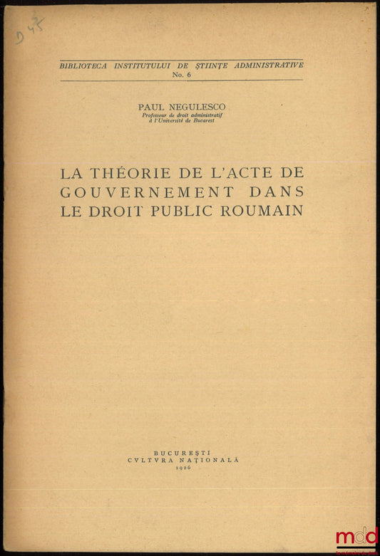 NÉGULESCO (Paul) – LA THÉORIE DE L’ACTE DE GOUVERNEMENT DANS LE DROIT PUBLIC ROUMAIN, Biblioteca institutului de stiinte administrative, n° 6